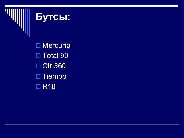 Бутсы: o Mercurial o Total 90 o Ctr 360 o Tiempo o R 10
