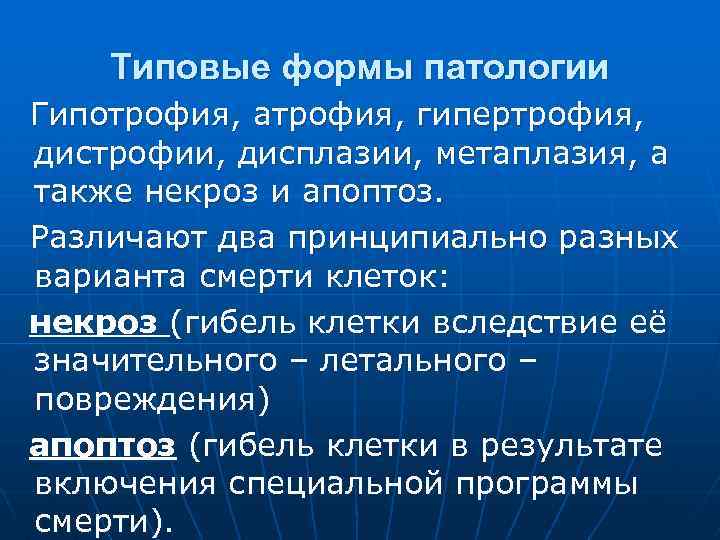 Типовые формы патологии Гипотрофия, атрофия, гипертрофия, дистрофии, дисплазии, метаплазия, а также некроз и апоптоз.