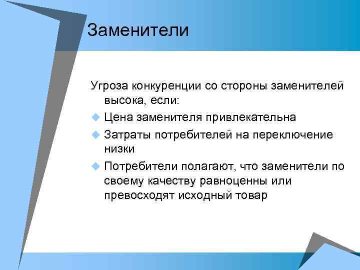 Заменители Угроза конкуренции со стороны заменителей высока, если: u Цена заменителя привлекательна u Затраты