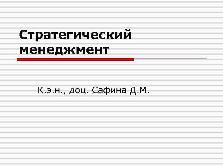 Стратегический менеджмент К. э. н. , доц. Сафина Д. М. 