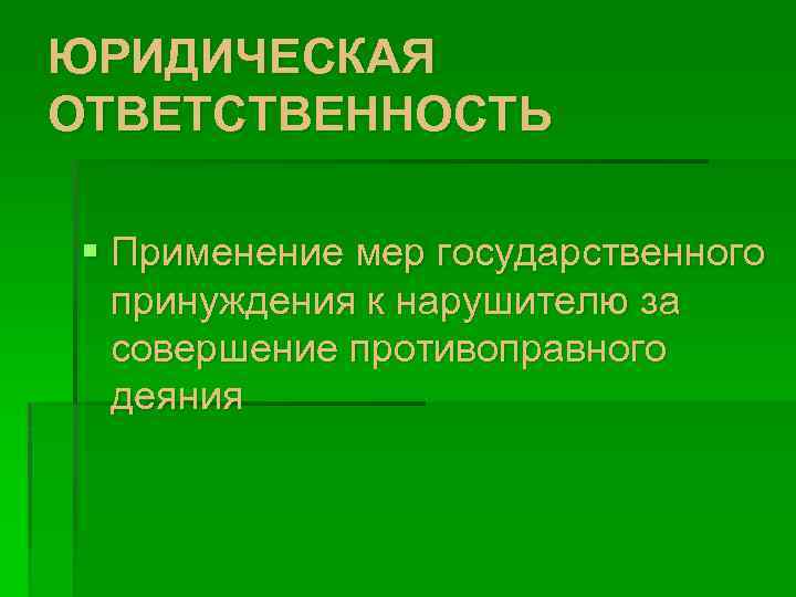 ЮРИДИЧЕСКАЯ ОТВЕТСТВЕННОСТЬ § Применение мер государственного принуждения к нарушителю за совершение противоправного деяния 