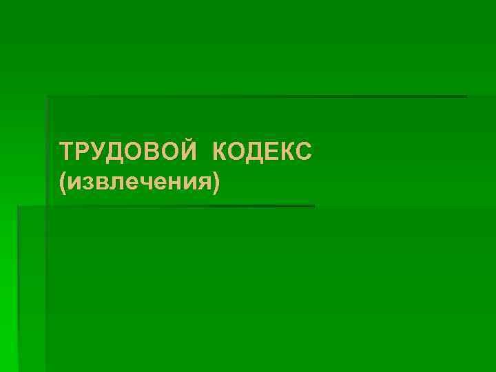 ТРУДОВОЙ КОДЕКС (извлечения) 