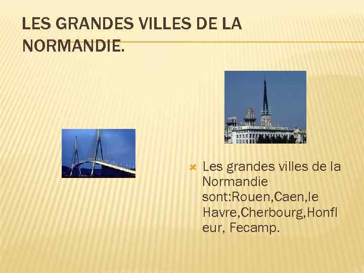 LES GRANDES VILLES DE LA NORMANDIE. Les grandes villes de la Normandie sont: Rouen,
