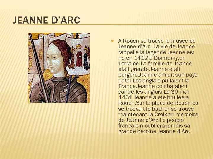 JEANNE D’ARC A Rouen se trouve le musee de Jeanne d’Arc. . La vie