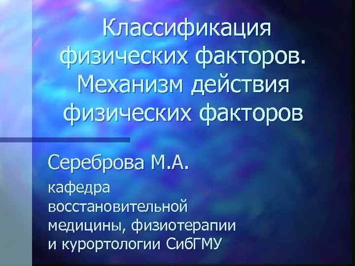  Классификация физических факторов. Механизм действия физических факторов Сереброва М. А. кафедра восстановительной медицины,