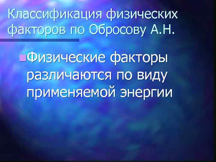 Классификация физических факторов по Обросову А. Н. n. Физические факторы различаются по виду применяемой
