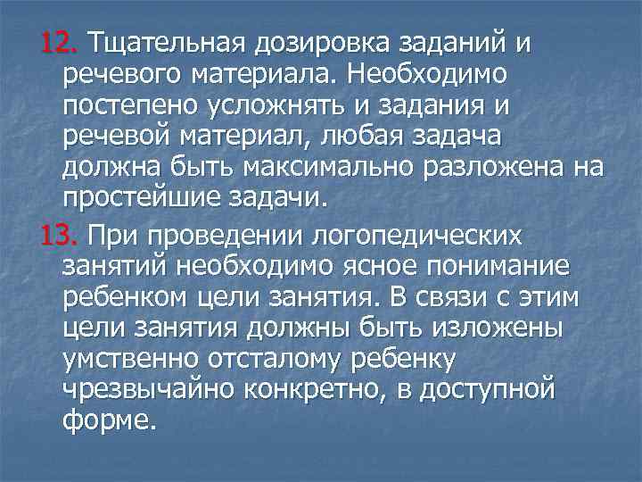 12. Тщательная дозировка заданий и речевого материала. Необходимо постепено усложнять и задания и речевой