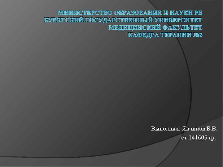 МИНИСТЕРСТВО ОБРАЗОВАНИЯ И НАУКИ РБ БУРЯТСКИЙ ГОСУДАРСТВЕННЫЙ УНИВЕРСИТЕТ МЕДИЦИНСКИЙ ФАКУЛЬТЕТ КАФЕДРА ТЕРАПИИ № 2