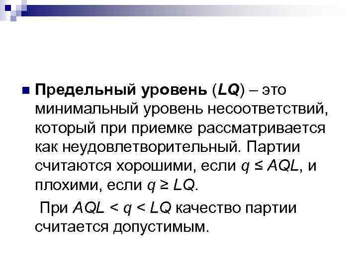 n Предельный уровень (LQ) – это минимальный уровень несоответствий, который приемке рассматривается как неудовлетворительный.