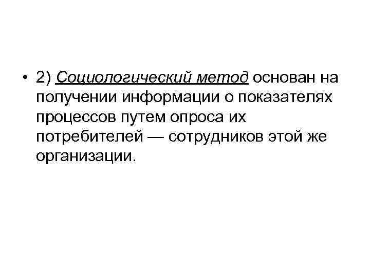  • 2) Социологический метод основан на получении информации о показателях процессов путем опроса