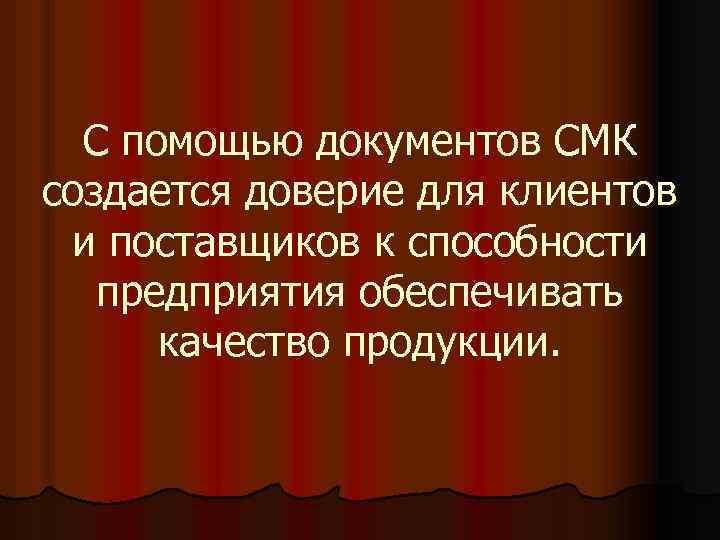 С помощью документов СМК создается доверие для клиентов и поставщиков к способности предприятия обеспечивать