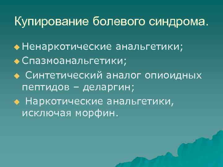 Купирование болевого синдрома. u Ненаркотические анальгетики; u Спазмоанальгетики; u Синтетический аналог опиоидных пептидов –