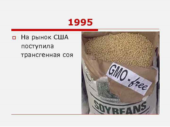 1995 o На рынок США поступила трансгенная соя 