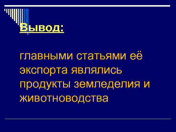 Вывод: главными статьями её экспорта являлись продукты земледелия и животноводства 