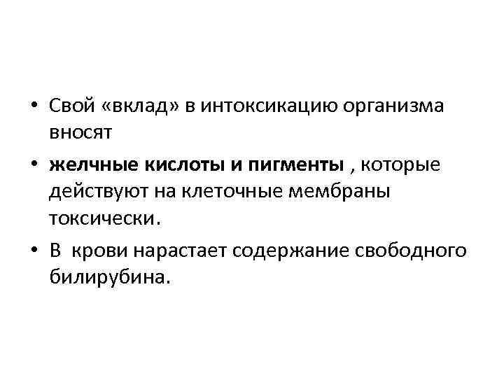  • Свой «вклад» в интоксикацию организма вносят • желчные кислоты и пигменты ,