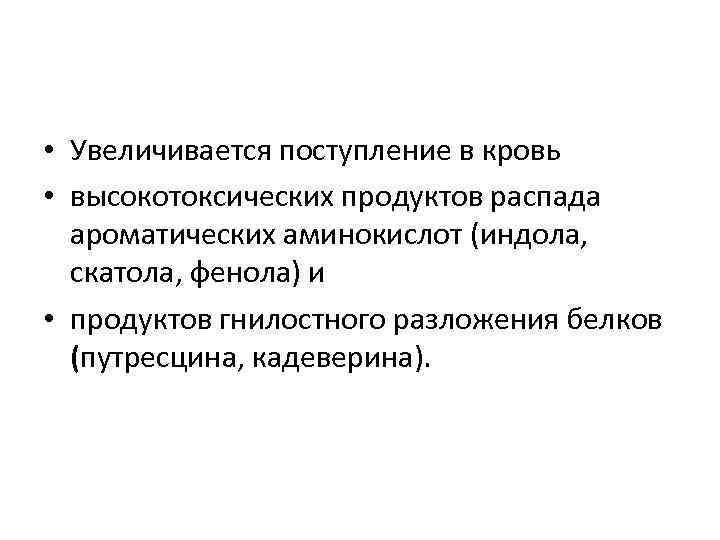  • Увеличивается поступление в кровь • высокотоксических продуктов распада ароматических аминокислот (индола, скатола,