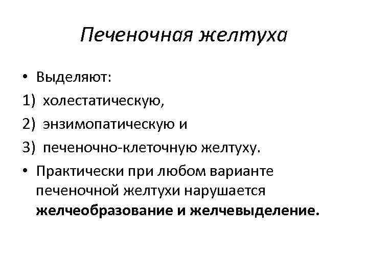 Печеночная желтуха • Выделяют: 1) холестатическую, 2) энзимопатическую и 3) печеночно-клеточную желтуху. • Практически