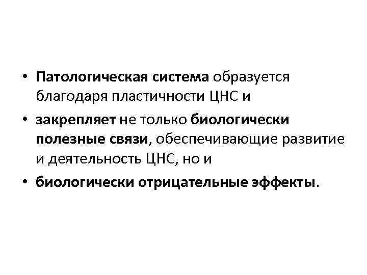  • Патологическая система образуется благодаря пластичности ЦНС и • закрепляет не только биологически
