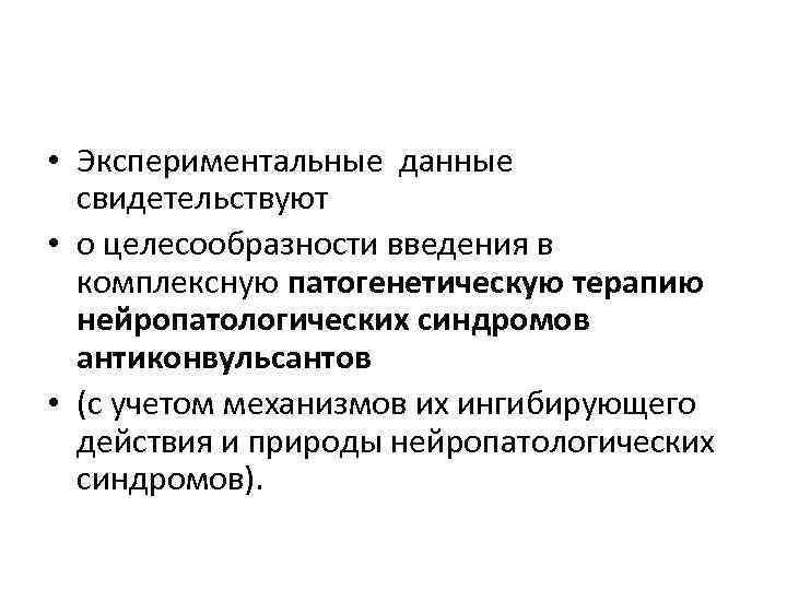  • Экспериментальные данные свидетельствуют • о целесообразности введения в комплексную патогенетическую терапию нейропатологических
