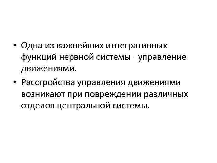  • Одна из важнейших интегративных функций нервной системы –управление движениями. • Расстройства управления
