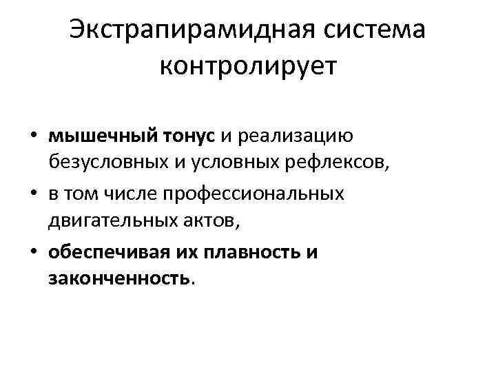 Экстрапирамидная система контролирует • мышечный тонус и реализацию безусловных и условных рефлексов, • в