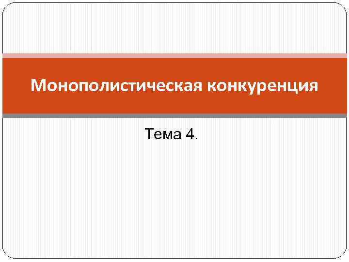 Монополистическая конкуренция Тема 4. 