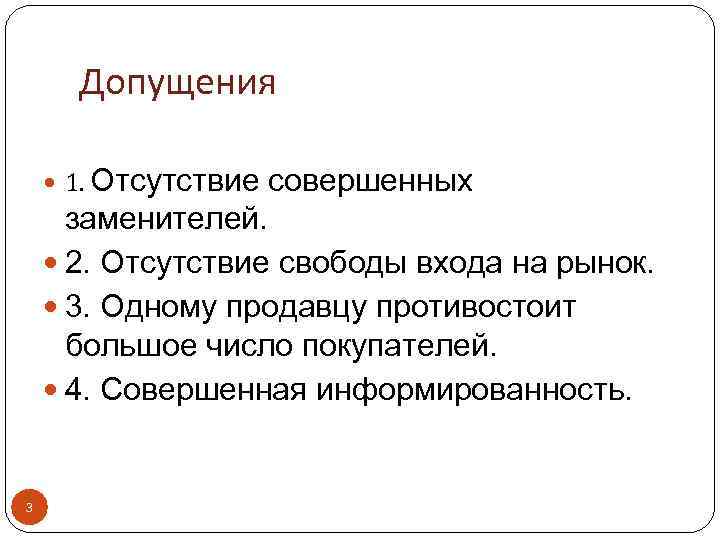 Допущения 1. Отсутствие совершенных заменителей. 2. Отсутствие свободы входа на рынок. 3. Одному продавцу