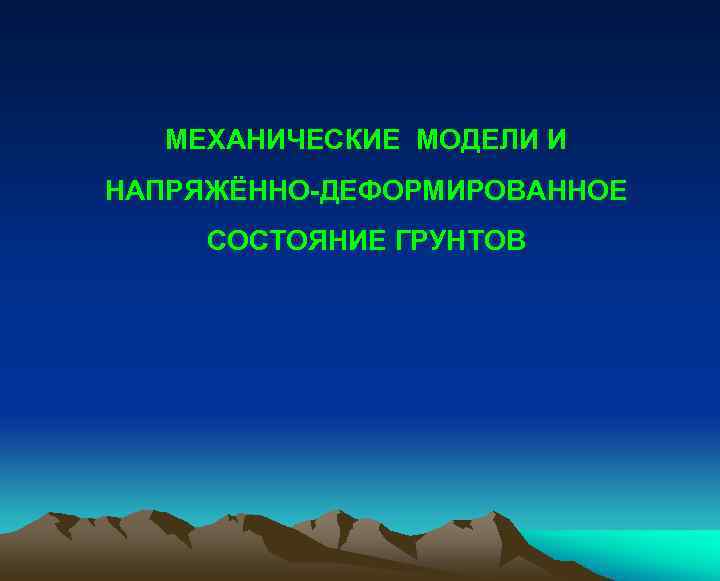 МЕХАНИЧЕСКИЕ МОДЕЛИ И НАПРЯЖЁННО-ДЕФОРМИРОВАННОЕ СОСТОЯНИЕ ГРУНТОВ 