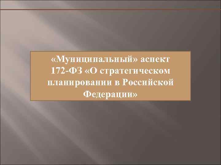  «Муниципальный» аспект 172 -ФЗ «О стратегическом планировании в Российской Федерации» 