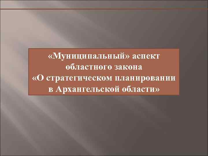  «Муниципальный» аспект областного закона «О стратегическом планировании в Архангельской области» 