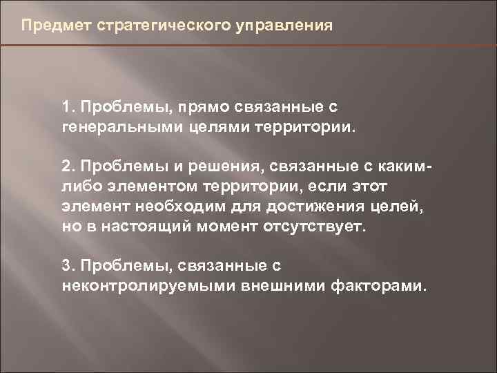 Предмет стратегического управления 1. Проблемы, прямо связанные с генеральными целями территории. 2. Проблемы и