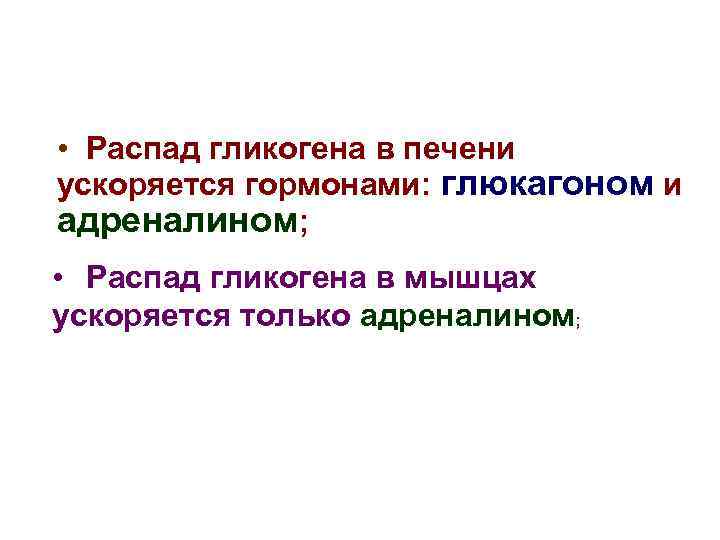  • Распад гликогена в печени ускоряется гормонами: глюкагоном и адреналином; • Распад гликогена