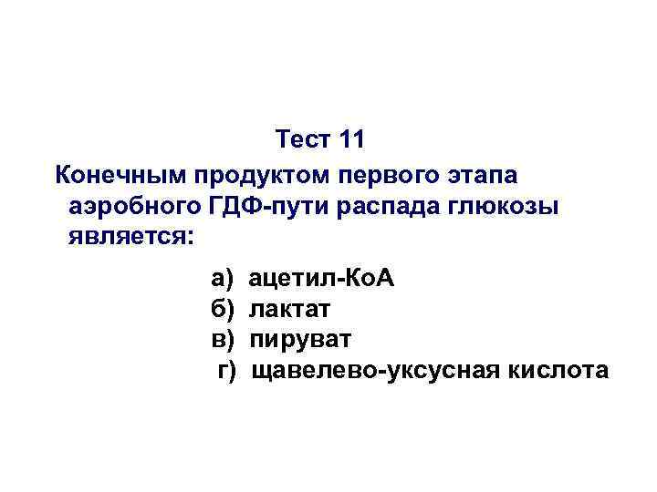 Тест 11 Конечным продуктом первого этапа аэробного ГДФ-пути распада глюкозы является: а) б) в)