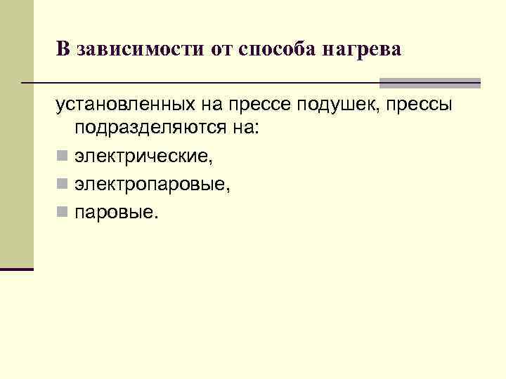 В зависимости от способа нагрева установленных на прессе подушек, прессы подразделяются на: n электрические,