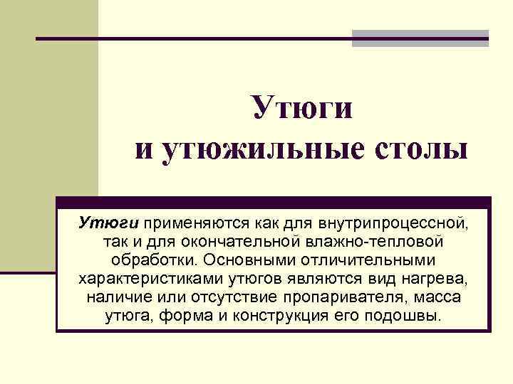 Утюги и утюжильные столы Утюги применяются как для внутрипроцессной, так и для окончательной влажно