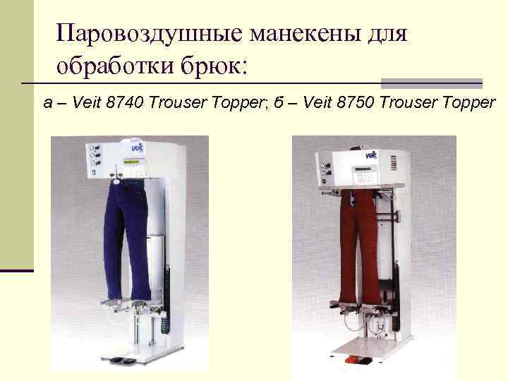 Паровоздушные манекены для обработки брюк: а – Veit 8740 Trouser Topper; б – Veit