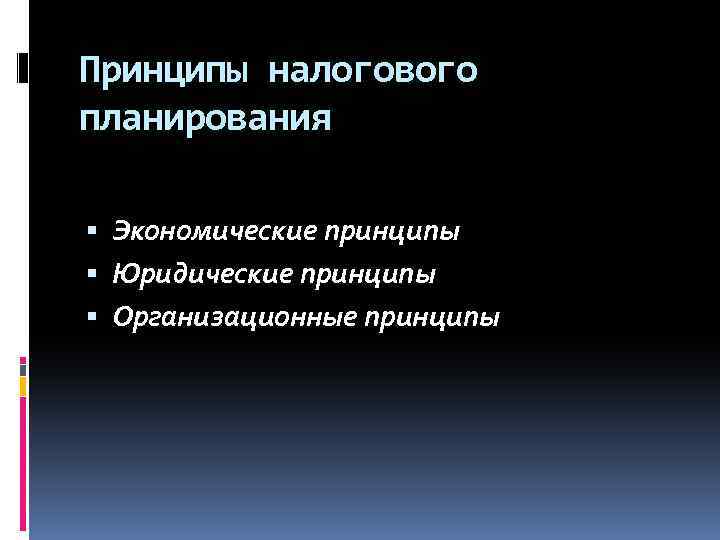 Принципы налогового планирования Экономические принципы Юридические принципы Организационные принципы 