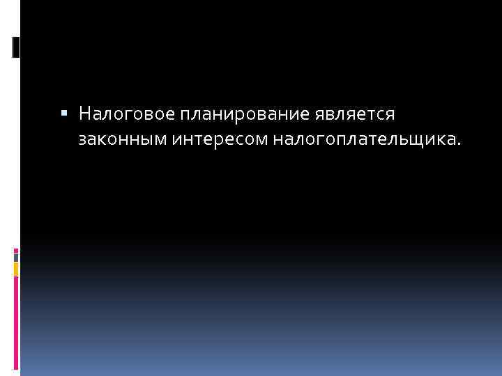  Налоговое планирование является законным интересом налогоплательщика. 