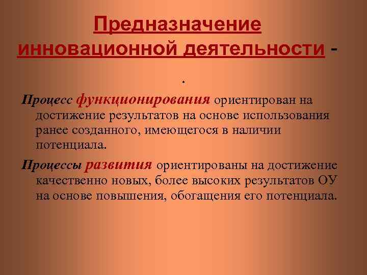 Предназначение инновационной деятельности. Процесс функционирования ориентирован на достижение результатов на основе использования ранее созданного,