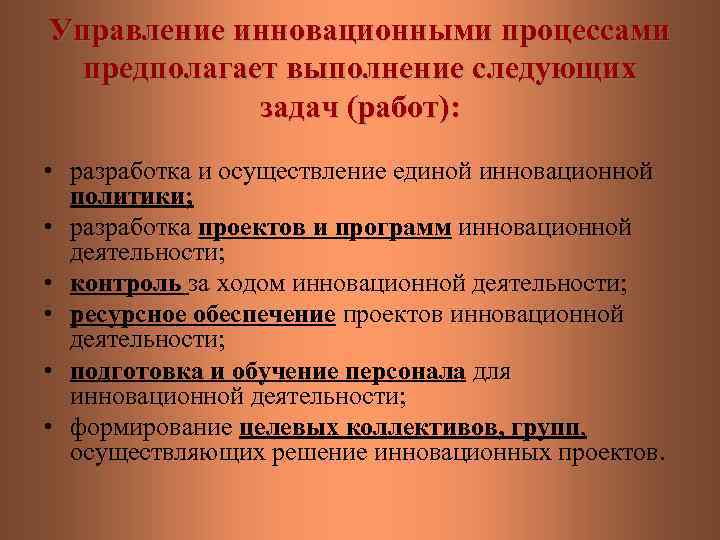 Управление инновационными процессами предполагает выполнение следующих задач (работ): • разработка и осуществление единой инновационной