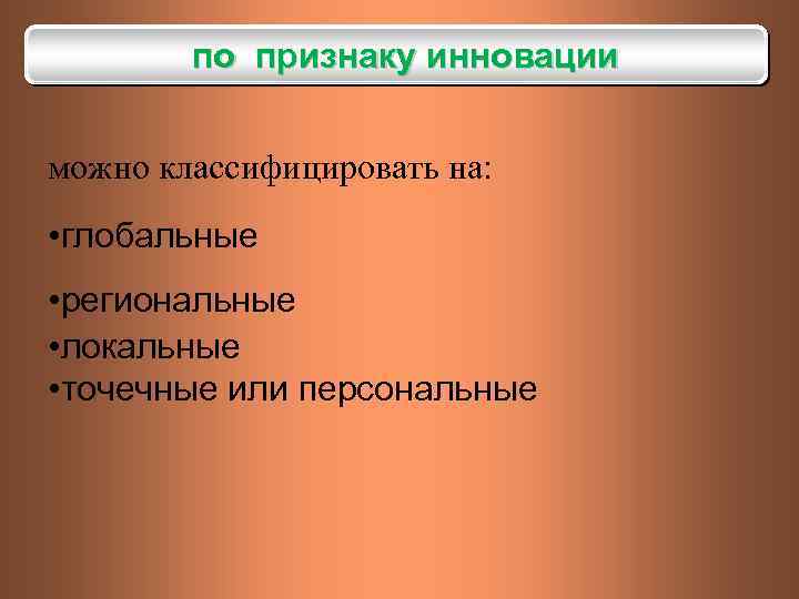 по признаку инновации можно классифицировать на: • глобальные • региональные • локальные • точечные