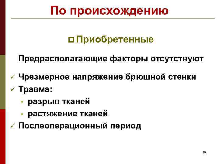 По происхождению p Приобретенные Предрасполагающие факторы отсутствуют ü ü ü Чрезмерное напряжение брюшной стенки