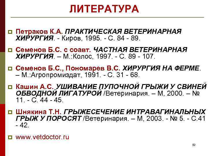 ЛИТЕРАТУРА p Петраков К. А. ПРАКТИЧЕСКАЯ ВЕТЕРИНАРНАЯ ХИРУРГИЯ. - Киров, 1995. - С. 84