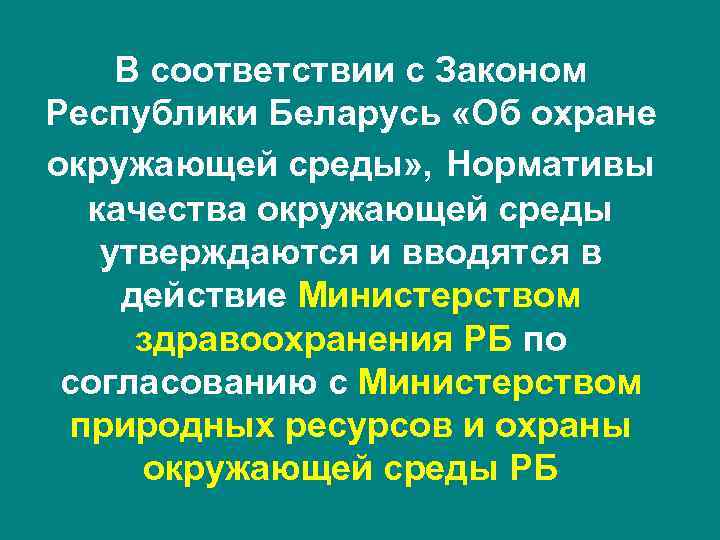 В соответствии с Законом Республики Беларусь «Об охране окружающей среды» , Нормативы качества окружающей