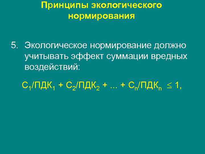 Принципы экологического нормирования 5. Экологическое нормирование должно учитывать эффект суммации вредных воздействий: С 1/ПДК