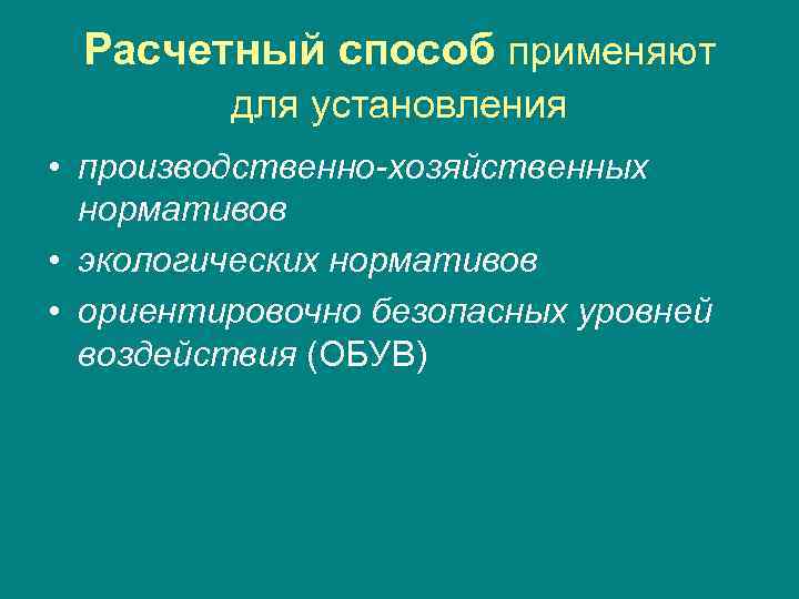 Расчетный способ применяют для установления • производственно-хозяйственных нормативов • экологических нормативов • ориентировочно безопасных