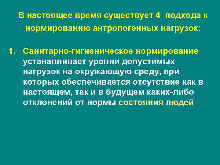 В настоящее время существует 4 подхода к нормированию антропогенных нагрузок: 1. Санитарно-гигиеническое нормирование устанавливает