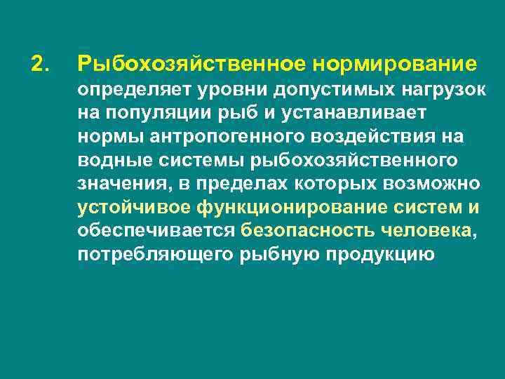 2. Рыбохозяйственное нормирование определяет уровни допустимых нагрузок на популяции рыб и устанавливает нормы антропогенного