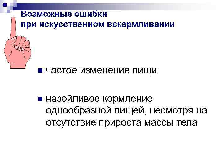 Возможные ошибки при искусственном вскармливании n частое изменение пищи n назойливое кормление однообразной пищей,