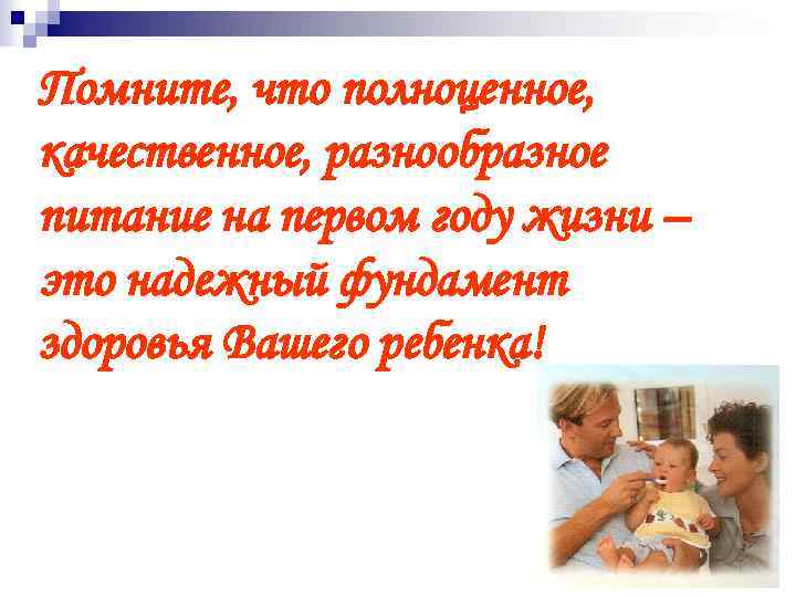 Помните, что полноценное, качественное, разнообразное питание на первом году жизни – это надежный фундамент